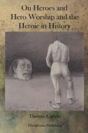 On Heroes and Hero Worship and the Heroic in History di Thomas Carlyle edito da Theophania Publishing