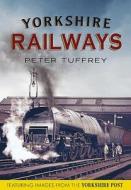 Yorkshire Railways from the Yorkshire Post Archives di Peter Tuffrey edito da Fonthill Media