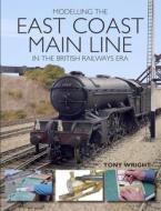 Modelling the East Coast Main Line in the British Railways Era di Tony Wright edito da The Crowood Press Ltd