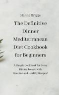 The Definitive Dinner Mediterranean Diet Cookbook for Beginners di Hanna Briggs edito da Hanna Briggs