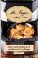 My Air Fryer Cooking Guide: A Step-by-Step Cooking Guide for Your Daily Air Fried Meals di Grace Ward edito da LIGHTNING SOURCE INC