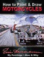 How to Paint & Draw Motorcycles di Eric Herrmann, Wolfgang Publications Inc, Eric Hermann edito da Wolfgang Publications
