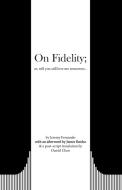 On Fidelity; Or, Will You Still Love Me Tomorrow... di Jeremy Fernando edito da Atropos Press