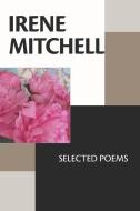 Irene Mitchell: Selected Poems di Irene Mitchell edito da FUTURECYCLE PR