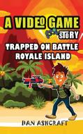 A Video Game Story: Trapped On Battle Royale Island (Video Game Novels For Kids) di Dan Ashcraft edito da LIGHTNING SOURCE INC