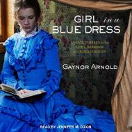 Girl in a Blue Dress: A Novel Inspired by the Life and Marriage of Charles Dickens di Gaynor Arnold edito da Tantor Audio