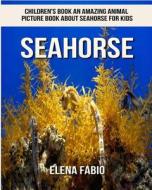 Children's Book: An Amazing Animal Picture Book about Seahorse for Kids di Elena Fabio edito da Createspace Independent Publishing Platform