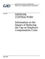 Defense Contractors: Information on the Impact of Reducing the Cap on Employee Compensation Costs di United States Government Account Office edito da Createspace Independent Publishing Platform