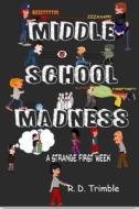 Middle School Madness: A Strange First Week di R. D. Trimble edito da Createspace Independent Publishing Platform