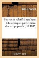 Souvenirs Relatifs ï¿½ Quelques Bibliothï¿½ques Particuliï¿½res Des Temps P di Gabriel Peignot edito da Hachette Livre - Bnf