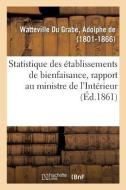 Statistique Des tablissements de Bienfaisance, Rapport Au Ministre de l'Int rieur di Watteville Du Grabe-A edito da Hachette Livre - BNF