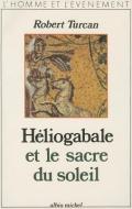Heliogabale Et Le Sacre Du Soleil di Robert Turcan edito da ALBIN MICHEL