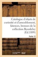 Catalogue D'objets De Curiosite Et D'ameublement, Faiences, Bronzes, Porcelaines Et Matieres Dures di COLLECTIF edito da Hachette Livre - BNF