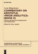 Commentary On Aristotle, >Prior Analytics< (Book II) di Leon Magentenos edito da De Gruyter