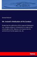 Mr. Ireland's Vindication of His Conduct di Samuel Ireland edito da hansebooks