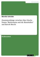 Zusammenhänge zwischen Max Frischs Drama "Biedermann und die Brandstifter" und Bertolt Brecht di Mareike Schröder edito da GRIN Verlag