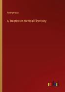 A Treatise on Medical Electricity di Anonymous edito da Outlook Verlag