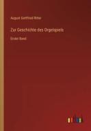 Zur Geschichte des Orgelspiels di August Gottfried Ritter edito da Outlook Verlag