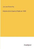 Histoire de la Guerre d'Italie en 1859 di Just-Jean-Étienne Roy edito da Anatiposi Verlag