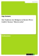 Die Funktion der Religion in Benito Pérez Galdós' Roman "Misericordia" di Inga Axmann edito da GRIN Publishing