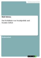 Das Verhältnis von Sozialpolitik und Sozialer Arbeit di Maik Ruhnau edito da GRIN Publishing