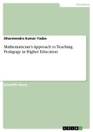 Mathematician's Approach to Teaching. Pedagogy in Higher Education di Dharmendra Kumar Yadav edito da GRIN Verlag