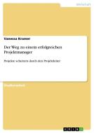 Der Weg zu einem erfolgreichen Projektmanager di Vanessa Kramer edito da GRIN Verlag