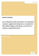 An evaluation of the relevance of corporate venture capital investment as a means for diversified high technology concer di Karsten Jennissen edito da Diplom.de