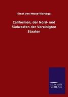 Californien, der Nord- und Südwesten der Vereinigten Staaten di Ernst Von Hesse-Wartegg edito da TP Verone Publishing