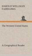 The Western United States A Geographical Reader di Harold W. (Harold Wellman) Fairbanks edito da TREDITION CLASSICS