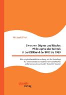 Zwischen Stigma und Nische: Philosophie der Technik in der DDR und der BRD bis 1989. Eine vergleichende Untersuchung auf di Michael P. Veit edito da Disserta Verlag