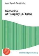 Catherine Of Hungary (d. 1355) di Jesse Russell, Ronald Cohn edito da Book On Demand Ltd.