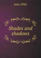 Shades And Shadows di Jules Pillet, Julian Millard edito da Book On Demand Ltd.