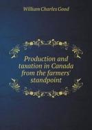 Production And Taxation In Canada From The Farmers' Standpoint di William Charles Good edito da Book On Demand Ltd.
