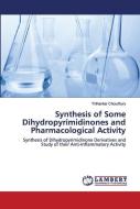 Synthesis Of Some Dihydropyrimidinones And Pharmacological Activity di Tirthankar Choudhury edito da Lap Lambert Academic Publishing