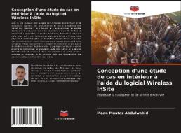 Conception d'une étude de cas en intérieur à l'aide du logiciel Wireless InSite di Maan Muataz Abdulwahid edito da Editions Notre Savoir