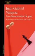 Los Desacuerdos de Paz. Artículos Y Conversaciones (2012-2022) di Juan Vásquez edito da ALFAGUARA