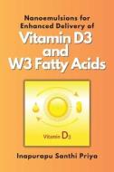 Nanoemulsions for Enhanced Delivery of Vitamin D3 and W3 Fatty Acids di Inapurapu Santhi Priya edito da independent Author