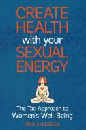 Create Health With Your Sexual Energy: T di IR NE ANDERSSON edito da Lightning Source Uk Ltd
