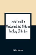 Lewis Carroll In Wonderland And At Home di Belle Moses edito da Alpha Editions