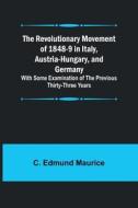 The Revolutionary Movement of 1848-9 in Italy, Austria-Hungary, and Germany; With Some Examination of the Previous Thirty-three Years di C. Edmund Maurice edito da Alpha Editions