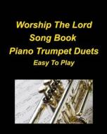 Worship The Lord Song Book Piano Trumpet Duets Easy To Play di Mary Taylor edito da BLURB INC