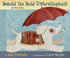 Behold the Bold Umbrellaphant: And Other Poems di Jack Prelutsky edito da GREENWILLOW