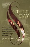 Ether Day: The Strange Tale of America's Greatest Medical Discovery and the Haunted Men Who Made It di J. M. Fenster edito da HARPERCOLLINS