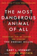 The Most Dangerous Animal of All: Searching for My Father . . . and Finding the Zodiac Killer di Gary L. Stewart, Susan Mustafa edito da HARPERCOLLINS
