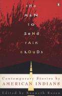 The Man to Send Rain Clouds: Contemporary Stories by American Indians di Kenneth Rosen edito da PENGUIN GROUP