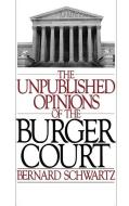 The Unpublished Opinions of the Burger Court di Bernard Schwartz edito da OXFORD UNIV PR