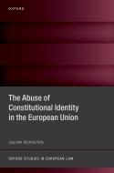 The Abuse Of Constitutional Identity In The European Union di Scholtes edito da OUP Oxford
