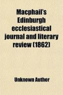 Macphail's Edinburgh Ecclesiastical Journal And Literary Review di Unknown Author, Books Group edito da General Books Llc