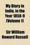 My Diary In India, In The Year 1858-9 (volume 1) di William Howard Russell, Sir William Howard Russell edito da General Books Llc